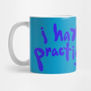 i hate practicing Mug